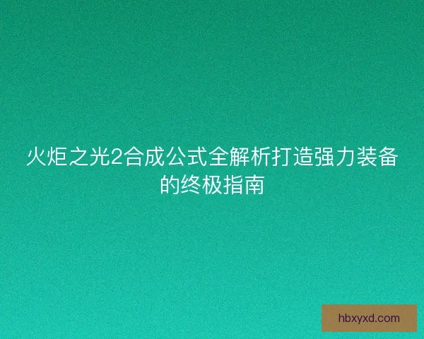 火炬之光2合成公式全解析打造强力装备的终极指南